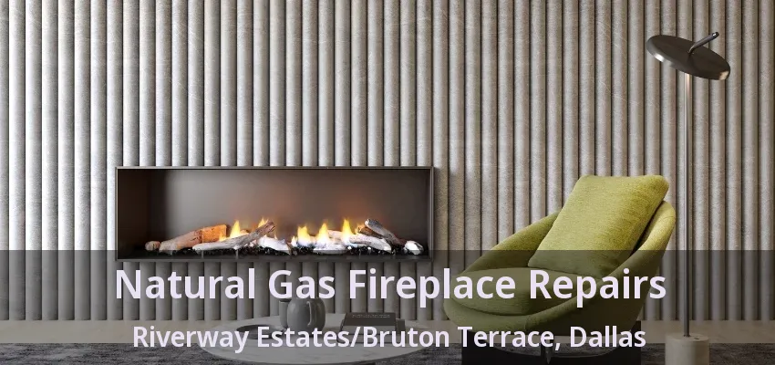 Natural Gas Fireplace Repairs Riverway Estates/Bruton Terrace, Dallas - TX