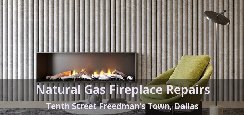 Natural Gas Fireplace Repairs Tenth Street Freedman's Town, Dallas - TX
