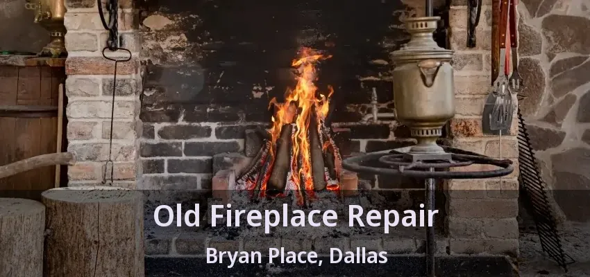Old Fireplace Repair Bryan Place, Dallas - TX