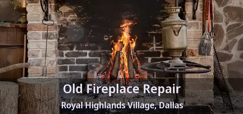 Old Fireplace Repair Royal Highlands Village, Dallas - TX