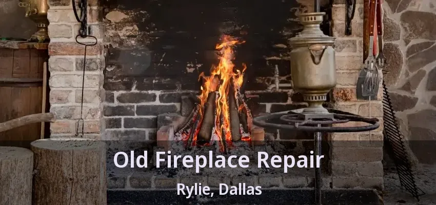 Old Fireplace Repair Rylie, Dallas - TX