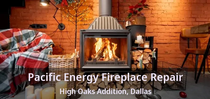 Pacific Energy Fireplace Repair High Oaks Addition, Dallas - TX