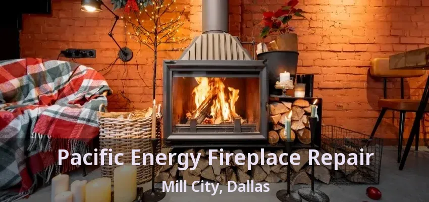 Pacific Energy Fireplace Repair Mill City, Dallas - TX