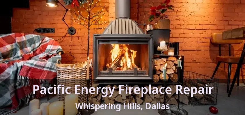 Pacific Energy Fireplace Repair Whispering Hills, Dallas - TX