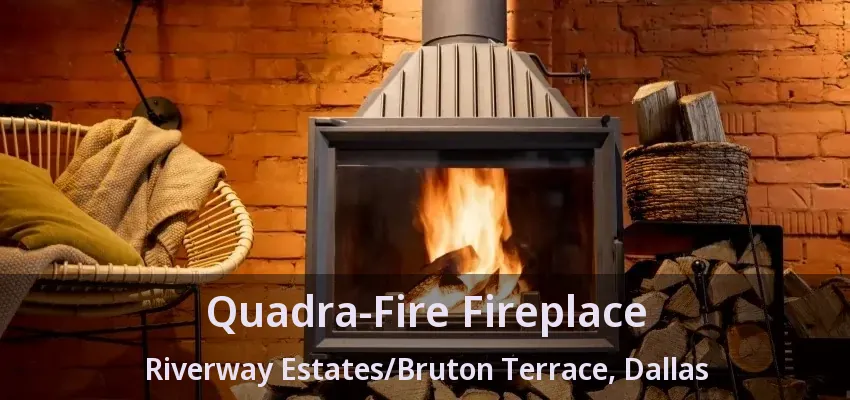 Quadra-Fire Fireplace Riverway Estates/Bruton Terrace, Dallas - TX