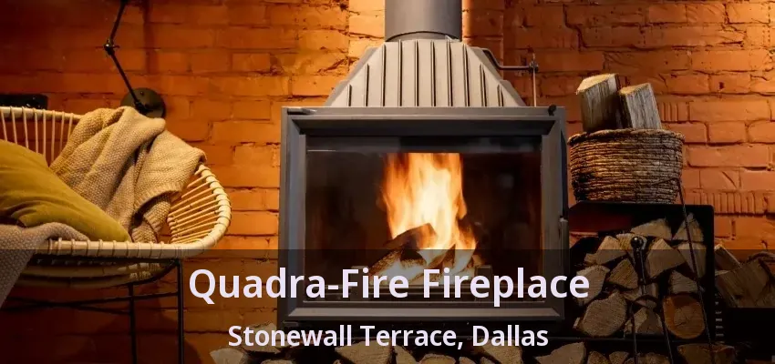 Quadra-Fire Fireplace Stonewall Terrace, Dallas - TX