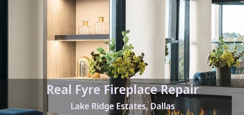 Real Fyre Fireplace Repair Lake Ridge Estates, Dallas - TX