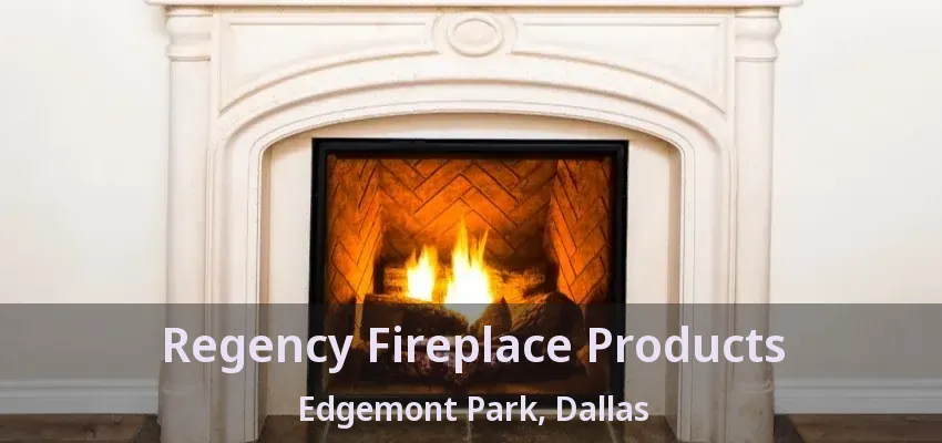 Regency Fireplace Products Edgemont Park, Dallas - TX