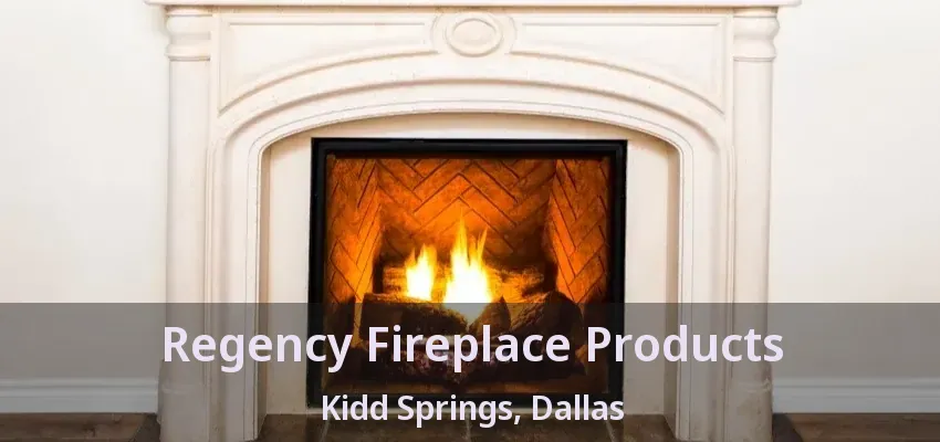 Regency Fireplace Products Kidd Springs, Dallas - TX