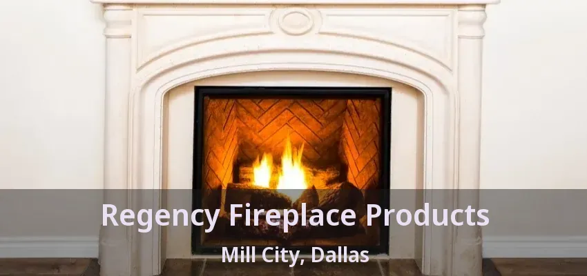 Regency Fireplace Products Mill City, Dallas - TX