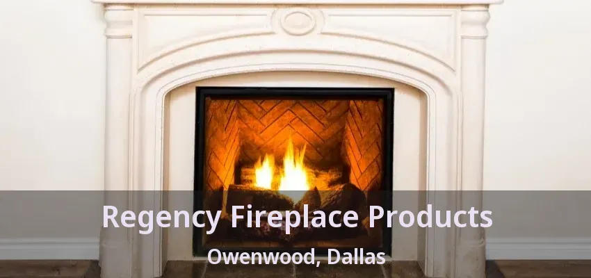 Regency Fireplace Products Owenwood, Dallas - TX