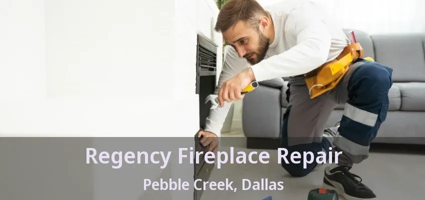 Regency Fireplace Repair Pebble Creek, Dallas - TX