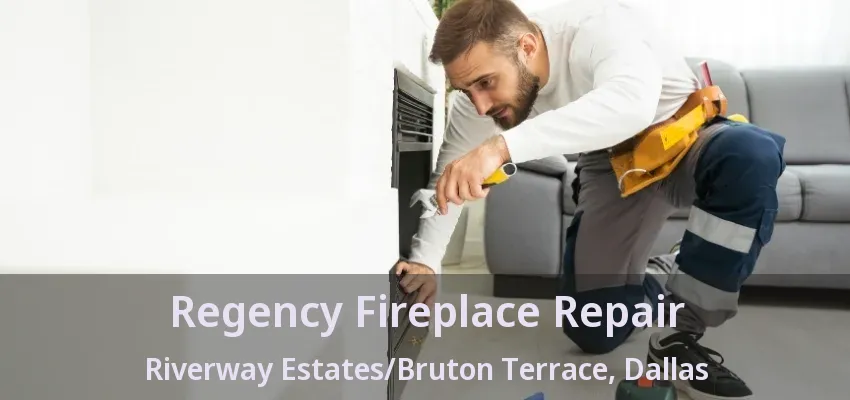 Regency Fireplace Repair Riverway Estates/Bruton Terrace, Dallas - TX
