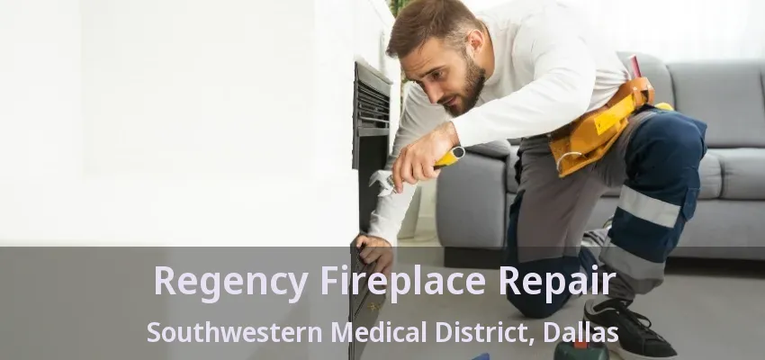 Regency Fireplace Repair Southwestern Medical District, Dallas - TX