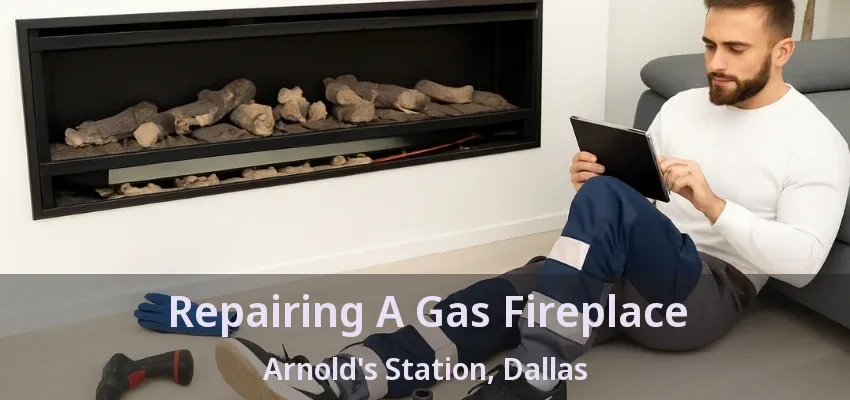 Repairing A Gas Fireplace Arnold's Station, Dallas - TX