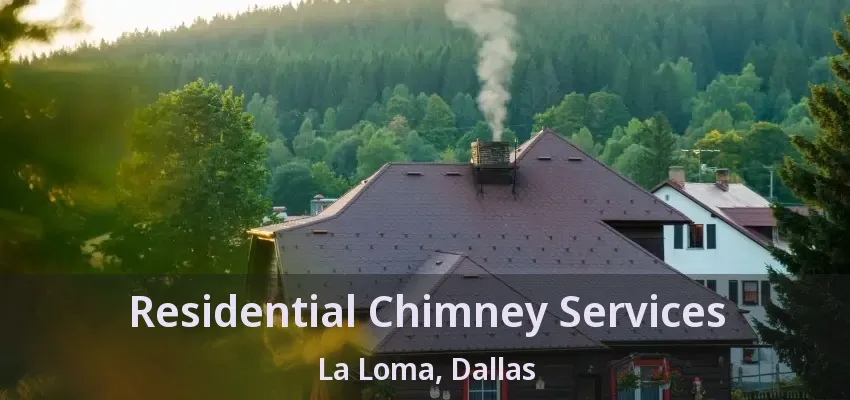 Residential Chimney Services La Loma, Dallas - TX