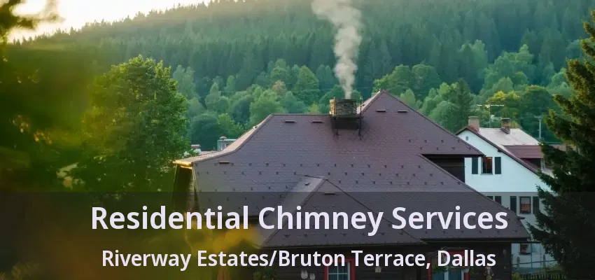 Residential Chimney Services Riverway Estates/Bruton Terrace, Dallas - TX