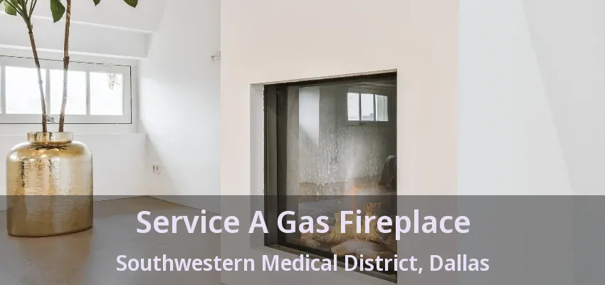 Service A Gas Fireplace Southwestern Medical District, Dallas - TX