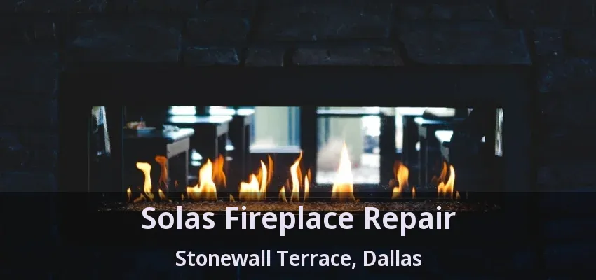 Solas Fireplace Repair Stonewall Terrace, Dallas - TX