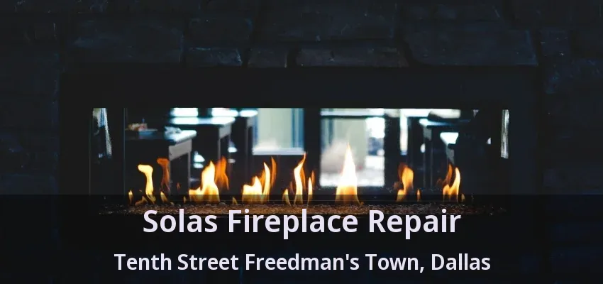 Solas Fireplace Repair Tenth Street Freedman's Town, Dallas - TX