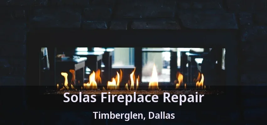 Solas Fireplace Repair Timberglen, Dallas - TX