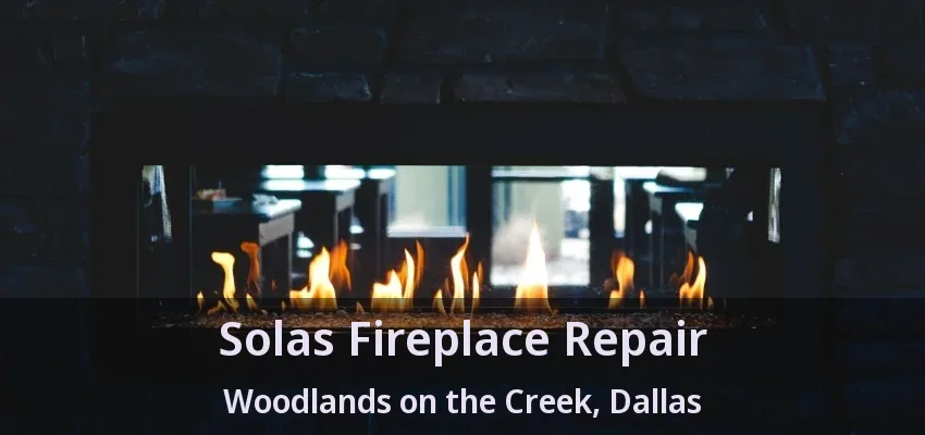 Solas Fireplace Repair Woodlands on the Creek, Dallas - TX