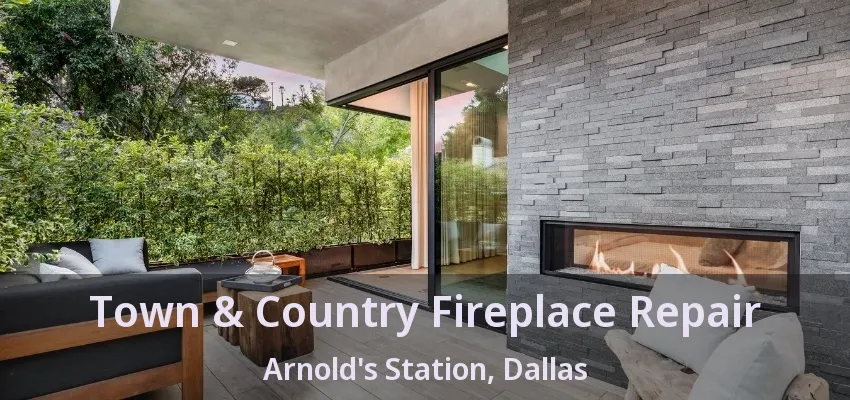 Town & Country Fireplace Repair Arnold's Station, Dallas - TX
