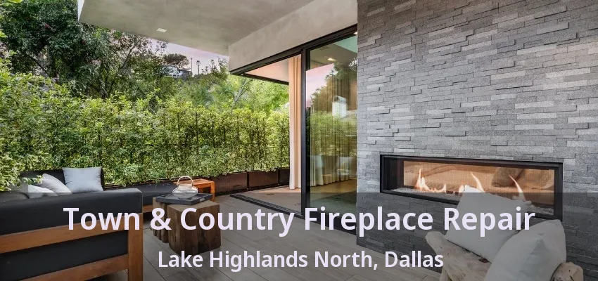 Town & Country Fireplace Repair Lake Highlands North, Dallas - TX