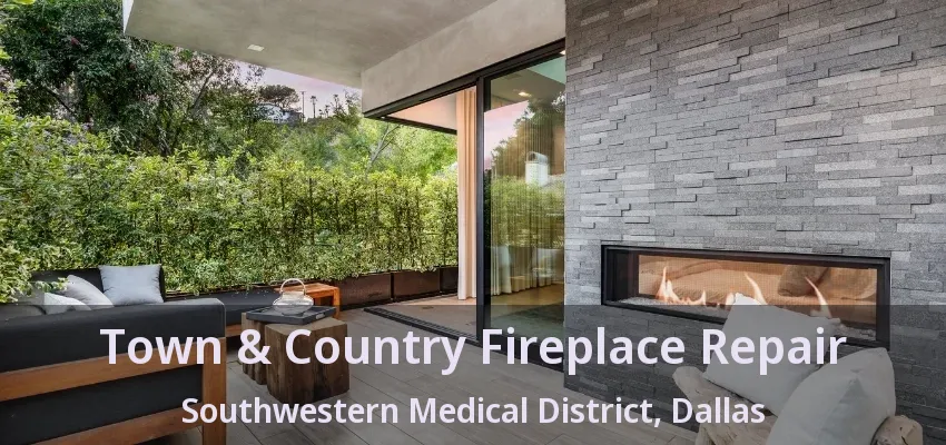 Town & Country Fireplace Repair Southwestern Medical District, Dallas - TX