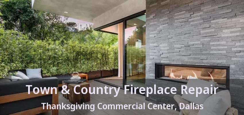 Town & Country Fireplace Repair Thanksgiving Commercial Center, Dallas - TX