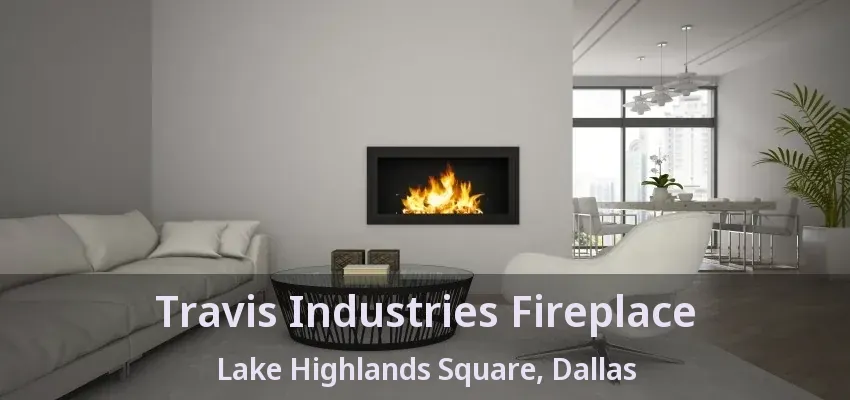 Travis Industries Fireplace Lake Highlands Square, Dallas - TX