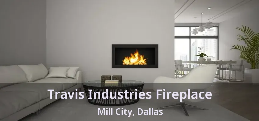 Travis Industries Fireplace Mill City, Dallas - TX