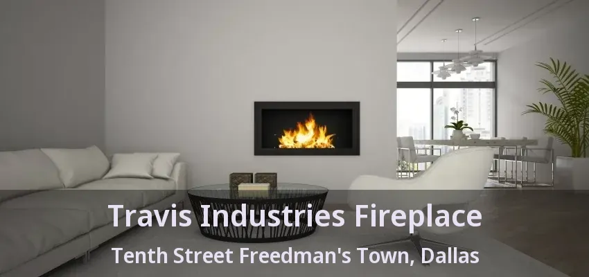 Travis Industries Fireplace Tenth Street Freedman's Town, Dallas - TX