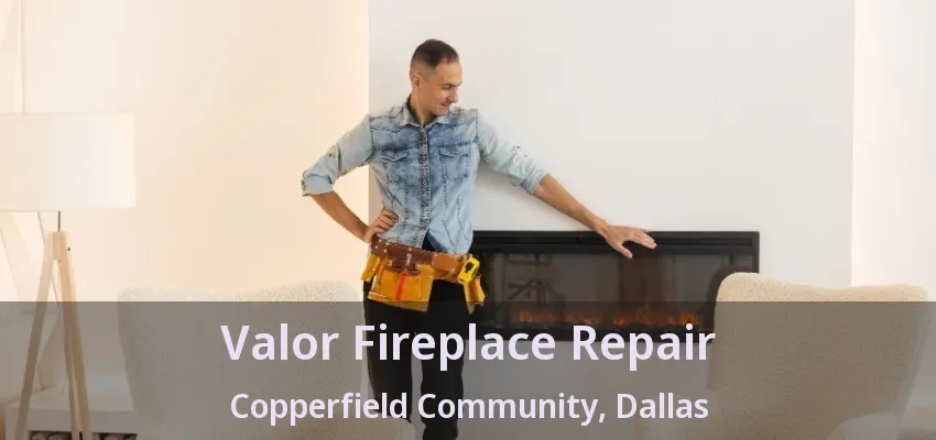 Valor Fireplace Repair Copperfield Community, Dallas - TX