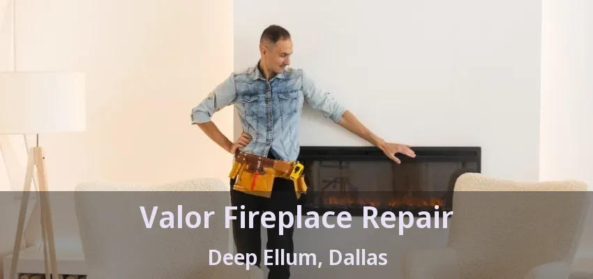 Valor Fireplace Repair Deep Ellum, Dallas - TX