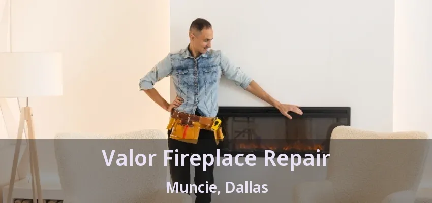Valor Fireplace Repair Muncie, Dallas - TX