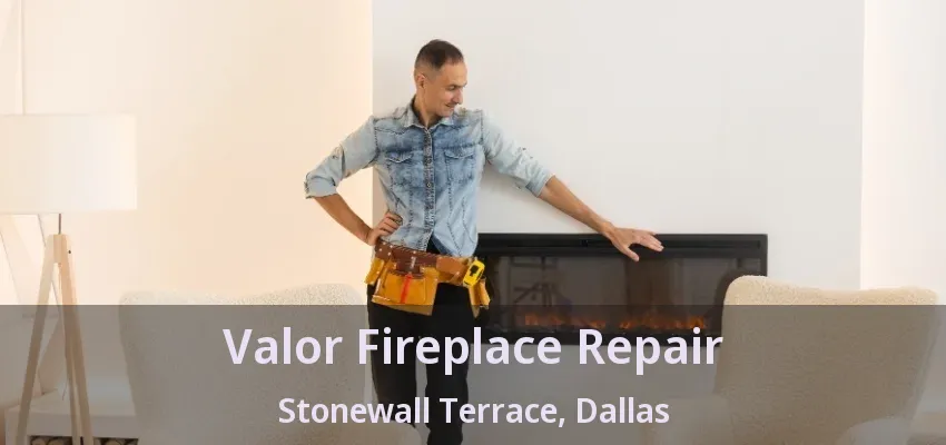 Valor Fireplace Repair Stonewall Terrace, Dallas - TX