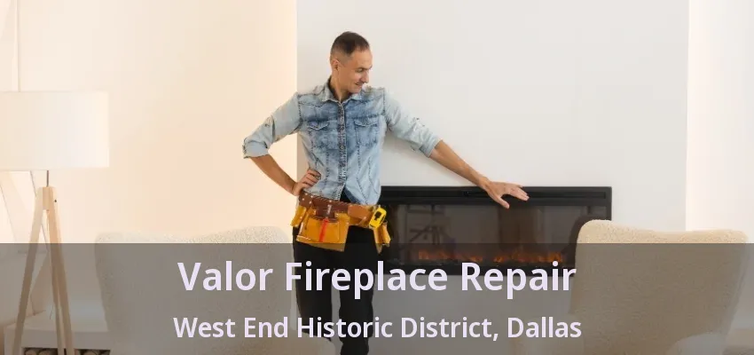 Valor Fireplace Repair West End Historic District, Dallas - TX