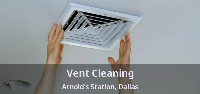 Vent Cleaning Arnold's Station, Dallas - TX