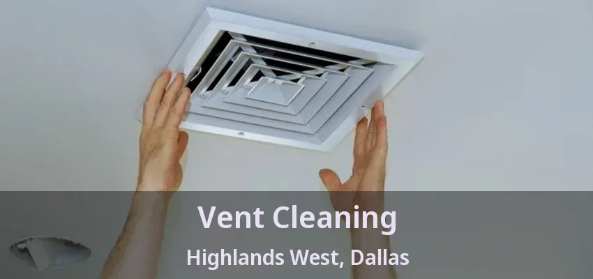 Vent Cleaning Highlands West, Dallas - TX