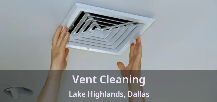 Vent Cleaning Lake Highlands, Dallas - TX
