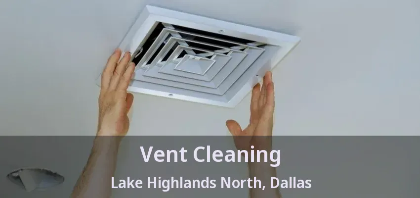 Vent Cleaning Lake Highlands North, Dallas - TX