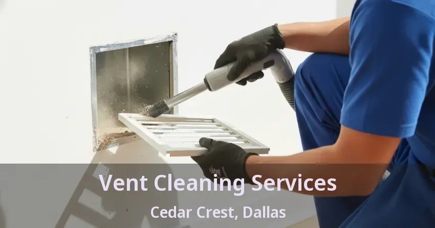 Vent Cleaning Services Cedar Crest, Dallas - TX Vent Cleaning Services Cedar Crest, Dallas - TX