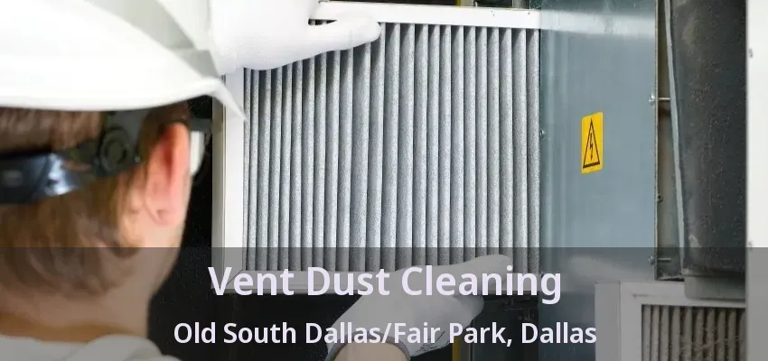 Vent Dust Cleaning Old South Dallas/Fair Park, Dallas - TX