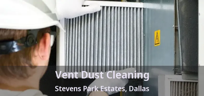 Vent Dust Cleaning Stevens Park Estates, Dallas - TX