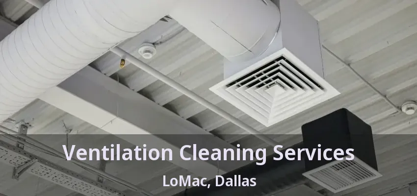Ventilation Cleaning Services LoMac, Dallas - TX