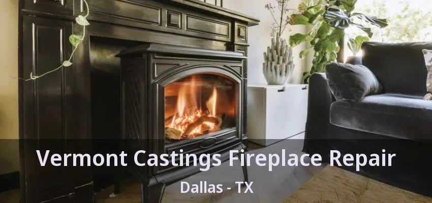 Vermont Castings Fireplace Repair Dallas - TX