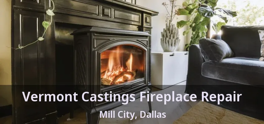 Vermont Castings Fireplace Repair Mill City, Dallas - TX