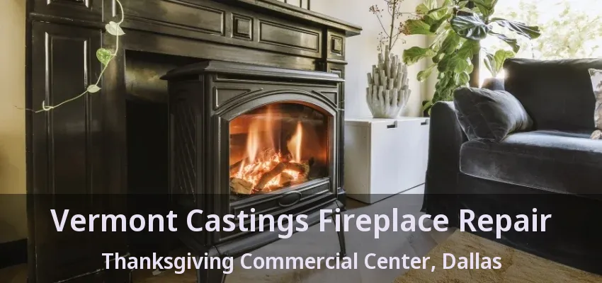 Vermont Castings Fireplace Repair Thanksgiving Commercial Center, Dallas - TX