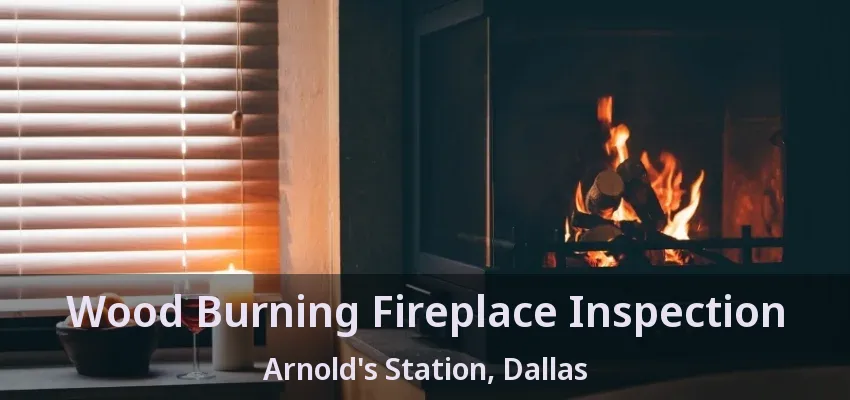 Wood Burning Fireplace Inspection Arnold's Station, Dallas - TX